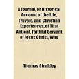 A Journal, or Historical Account of the Life, Travels, and Christian Experiences, of That... by Thomas Chalkley