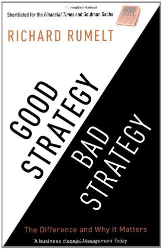 Good Strategy/Bad Strategy: The difference and why it matters by Richard Rumelt (2012) Paperback