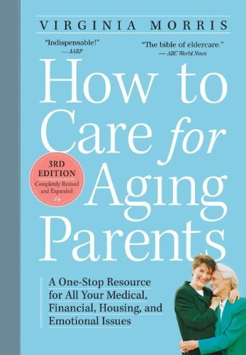 How to Care for Aging Parents, 3rd Edition: A One-Stop Resource for All Your Medical, Financial, Housing, and Emotional Issues by Morris, Virginia (2014) Paperback