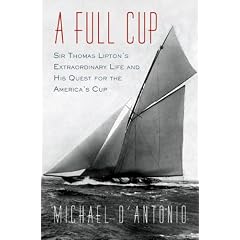 A Full Cup: Sir Thomas Lipton's Extraordinary Life and His Quest for the America's Cup