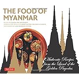The Food of Myanmar: Authentic Recipes from the Land of the Golden Pagodas