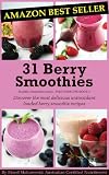31 Berry Smoothies: Discover the most delicious antioxidant loaded berry smoothie recipes (Healthy Smoothies)