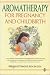 Aromatherapy for Pregnancy and Childbirth (Home Library of Alternative Medicine)