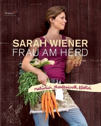 Frau am Herd: Natürlich, phantasievoll, köstlich by Sarah Wiener