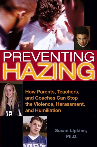 Preventing Hazing: How Parents, Teachers, and Coaches Can Stop the Violence, Harassment, and Humiliation