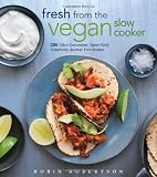 Fresh from the Vegan Slow Cooker: 200 Ultra-Convenient, Super-Tasty, Completely Animal-Free Recipes
