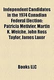Produkt-Bild: Independent Candidates in the 1974 Canadian Federal Election: Patricia Metivier, Martin K. Weiche, John Ross Taylor, James Laxer