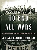 To End All Wars: A Story of Loyalty and Rebellion, 1914-1918-