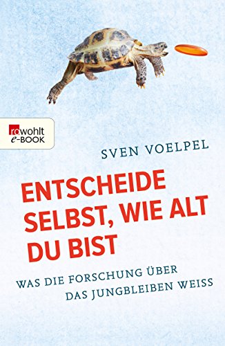 Download Entscheide selbst, wie alt du bist: Was die Forschung über das Jungbleiben weiß Download Entscheide selbst, wie alt du bist: Was die Forschung über das Jungbleiben weiß