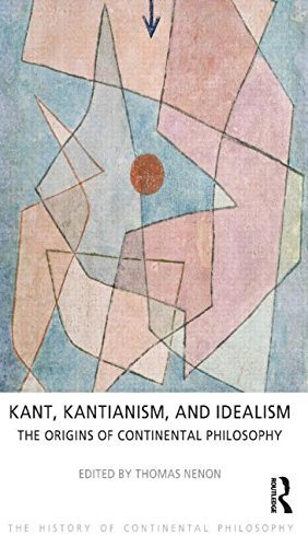Kant, Kantianism, and Idealism: The Origins of Continental Philosophy (The History of Continental Philosophy) by Thomas Nenon (2014-08-10)
