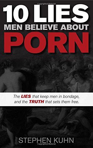 10 Lies Men Believe About Porn: The Lies That Keep Men in Bondage, and the Truth That Sets Them Free (Morgan James Faith)