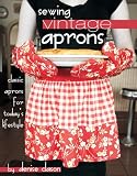 Sewing Vintage Aprons: Classic Aprons for Today's Lifestyle
