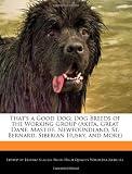 That's a Good Dog: Dog Breeds of the Working Group (Akita, Great Dane, Mastiff, Newfoundland, St. Bernard, Siberian Husky, and More)