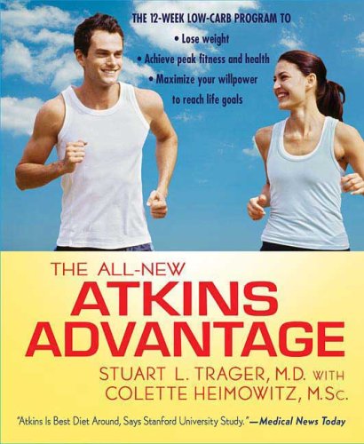 The All-New Atkins Advantage: The 12-Week Low-Carb Program to Lose Weight, Achieve Peak Fitness and Health, and Maximize Your Willpower to Reach Lif