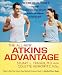The All-New Atkins Advantage: The 12-Week Low-Carb Program to Lose Weight, Achieve Peak Fitness and Health, and Maximize Your Willpower to Reach Lif