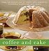 Coffee and Cake: Enjoy the Perfect Cup of Coffee--with Dozens of Delectable Recipes for Cafe Treats
