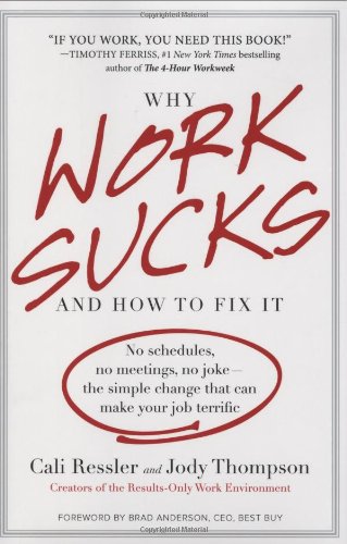 Why Work Sucks and How to Fix It: No Schedules, No Meetings, No Joke-the Simple Change That Can Make Your Job Terrific