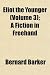 Eliot the Younger (Volume 3); A Fiction in FreeHand