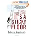 It's Not a Glass Ceiling, It's a Sticky Floor: Free Yourself From the Hidden Behaviors Sabotaging Your Career Success