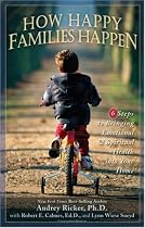 How Happy Families Happen: 6 Steps to Bringing Emotional and Spiritual Health into Your Home