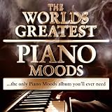 Worlds Greatest Piano Moods - The Only Piano Moods Album Youll Ever Need