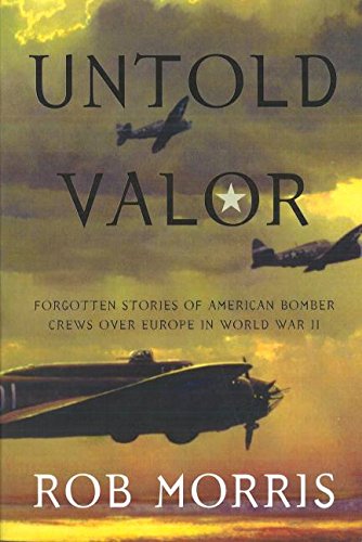 untold valor forgotten stories of american bomber crews over europe in world war ii