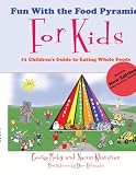 Fun With the Food Pyramid For Kids: #1 Children's Guide to Eating Whole Foods