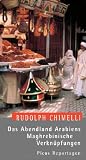 Das Abendland Arabiens: Maghrebinische Verkn�pfungen - Rudolph Chimelli