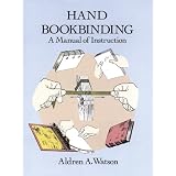 Hand Bookbinding: A Manual of Instructionvon "Aldren A. Watson"