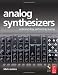 Analog Synthesizers: Understanding, Performing, Buying- from the legacy of Moog to software synthesi