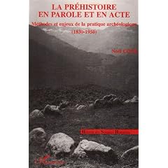 La pr�histoire en parole et en acte: M�thodes et enjeux de la pratique arch�ologique : 1830-1950