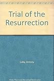 Trial of the resurrection : by Antony Luby