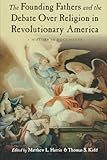 The Founding Fathers and the Debate over Religion in Revolutionary America: A History in Documents
