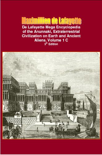 De Lafayette Mega Encyclopedia of the Anunnaki, Extraterrestrial Civilization on Earth and Ancient Aliens. Vol.1 C (Anunnaki and extraterrestrial: History, Occult, Supernatural)