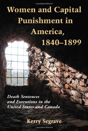 Women and Capital Punishment in America 1840-1899: Death Sentences and Executions in the United States and Canada