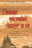L'homme qui voulait changer sa vie : Ce livre est un cri. Celui de tout �tre humain. C'est aussi le v�tre.