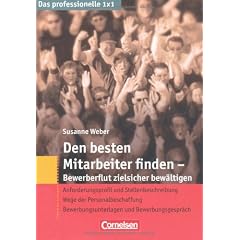 Das professionelle 1 x 1: Den besten Mitarbeiter finden - Bewerberflut zielsicher bew�ltigen: Anforderungsprofil und Stellenbeschreibung - Wege der ... - Bewerbungsunterlagen und Bewerbungsgespr�ch