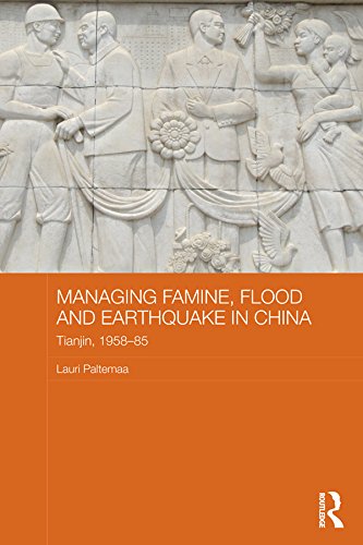 Managing Famine, Flood and Earthquake in China: Tianjin, 1958-85 (Routledge Studies in the Modern History of Asia)
