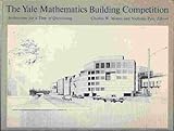 The Yale Mathematics Building competition : architecture for a time of questioning