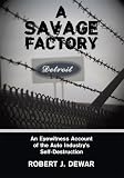 A Savage Factory: An Eyewitness Account of the Auto Industry's Self-Destruction