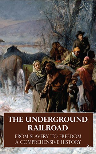 The Underground Railroad - From Slavery to Freedom - A Comprehensive History (Illustrated)
