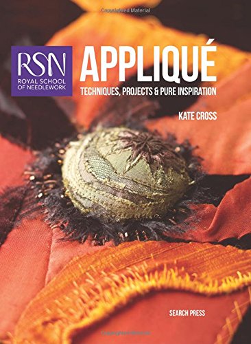 RSN Appliqué: Techniques, projects and pure inspiration (Royal School of Needlework)