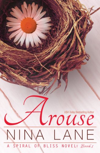 Arouse: A Spiral of Bliss Novel (Book One) by Nina Lane Arouse: A Spiral of Bliss Novel (Book One) by Nina Lane