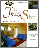 Il Feng Shui nella vita moderna. Come armonizzare gli spazi in casa, sul lavoro, in giardino (Architettura)