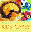 Quick & Easy Kids' Cakes: 50 Great Cakes for Children of All Ages