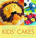 Quick & Easy Kids' Cakes: 50 Great Cakes for Children of All Ages