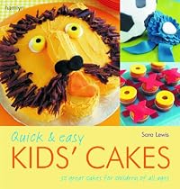 Quick & Easy Kids' Cakes: 50 Great Cakes for Children of All Ages