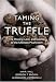 Taming the Truffle: The History, Lore, and Science of the Ultimate Mushroom by Ian Hall
