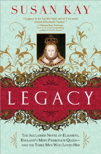 Legacy: The Acclaimed Novel of Elizabeth, England's Most Passionate Queen -- and the Three Men Who Loved Her