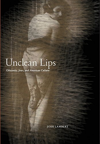 unclean lips obscenity jews and american culture goldstein goren series in american jewish history